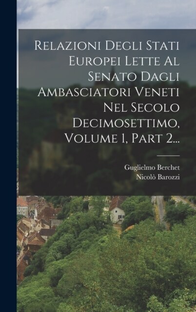 Relazioni Degli Stati Europei Lette Al Senato Dagli Ambasciatori Veneti Nel Secolo Decimosettimo, Volume 1, Part 2... (Hardcover)