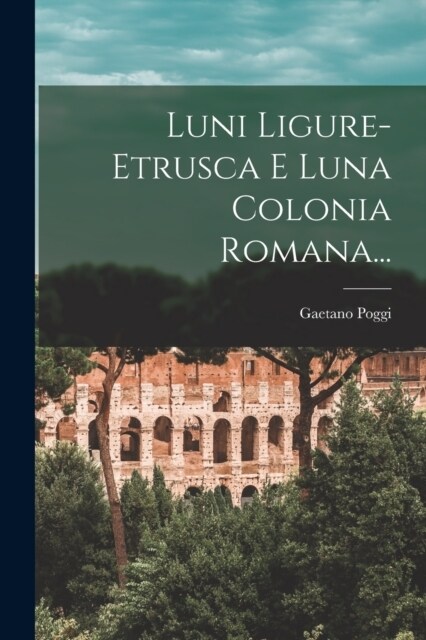 Luni Ligure-etrusca E Luna Colonia Romana... (Paperback)