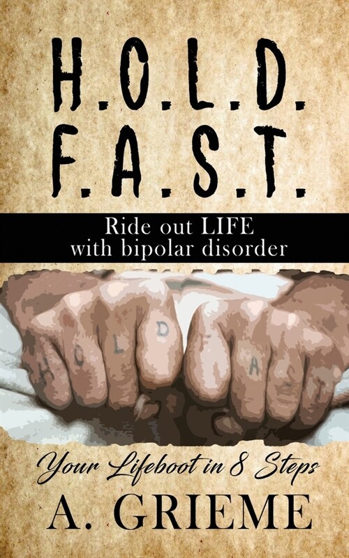 H.O.L.D. F.A.S.T - Ride out LIFE with Bipolar Disorder: Your Lifeboat in 8 Steps (Paperback)