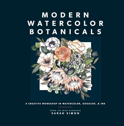 Modern Watercolor Botanicals: A Creative Workshop in Watercolor, Gouache, & Ink (Paperback)