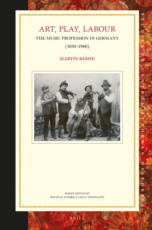 Art, Play, Labour: The Music Profession in Germany (1850-1960) (Hardcover)