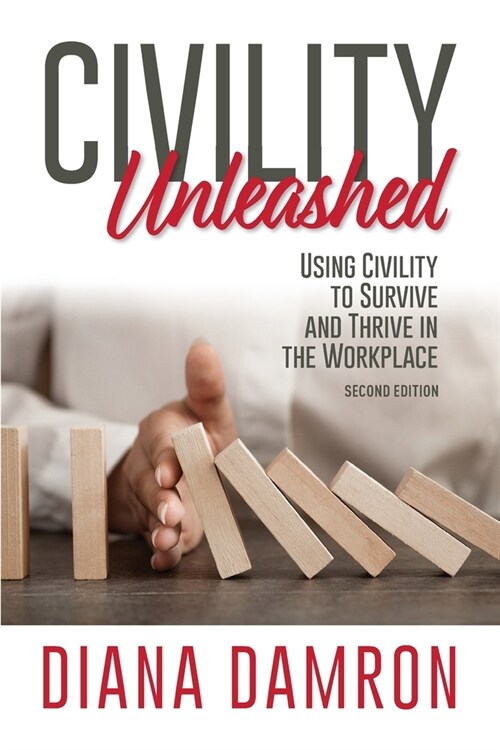 Civility Unleashed: Using Civility to Survive and Thrive in the Workplace, Second Edition (Paperback)