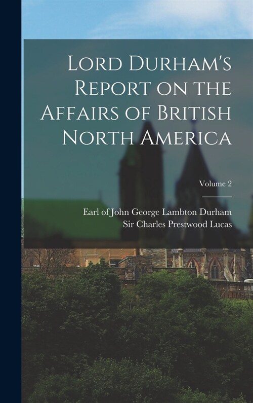 Lord Durhams Report on the Affairs of British North America; Volume 2 (Hardcover)