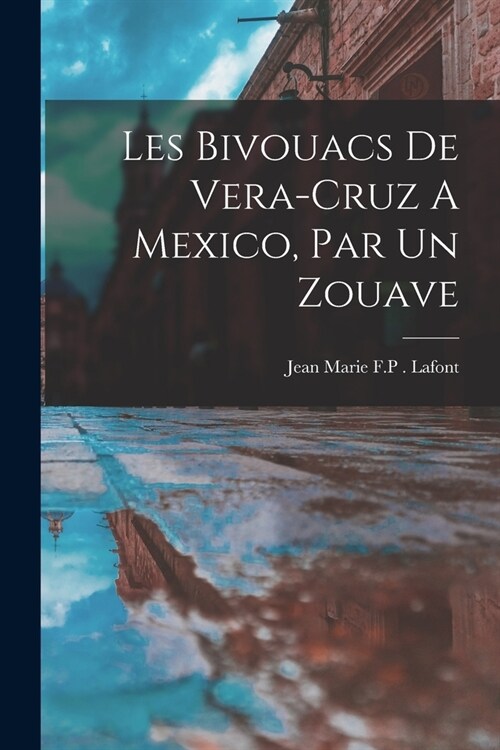 Les Bivouacs De Vera-Cruz A Mexico, Par Un Zouave (Paperback)