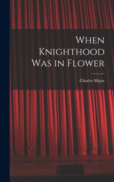 When Knighthood Was in Flower (Hardcover)