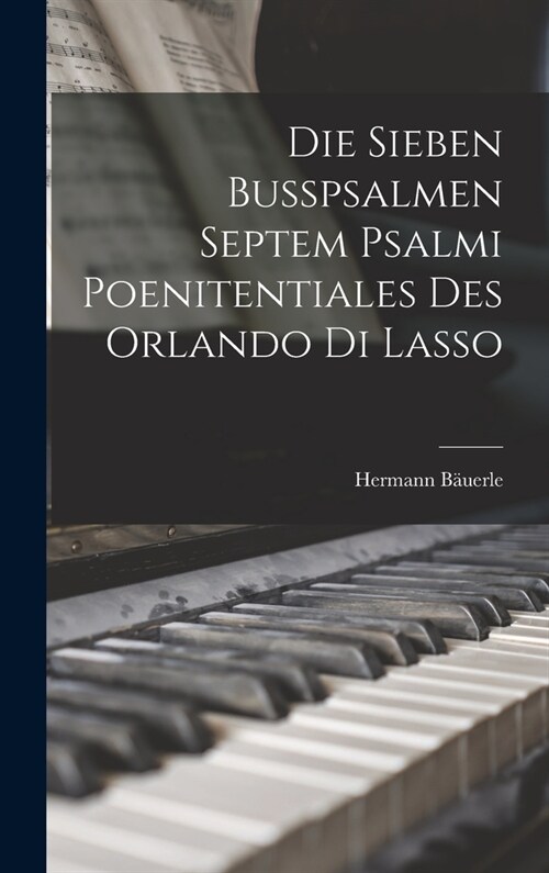 Die Sieben Busspsalmen Septem Psalmi Poenitentiales des Orlando di Lasso (Hardcover)