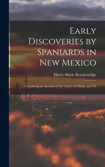 Early Discoveries by Spaniards in New Mexico: Containing an Account of the Castles of Cibola, and Th (Hardcover)