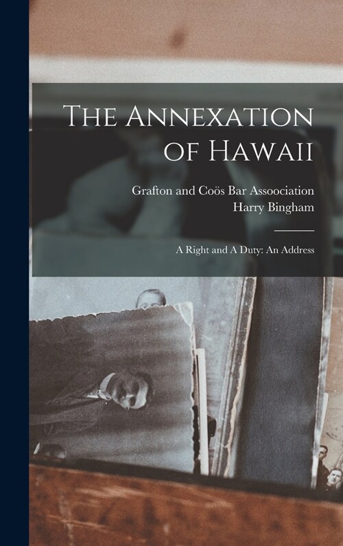 The Annexation of Hawaii: A Right and A Duty: An Address (Hardcover)