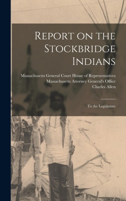 Report on the Stockbridge Indians: To the Legislature (Hardcover)