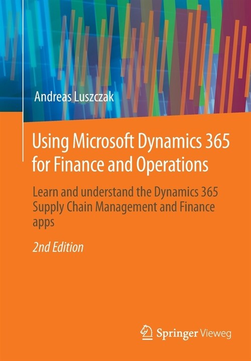 Using Microsoft Dynamics 365 for Finance and Operations: Learn and Understand the Dynamics 365 Supply Chain Management and Finance Apps (Paperback, 2, 2023)