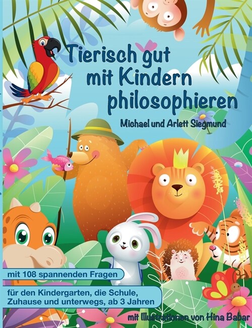 Tierisch gut mit Kindern philosophieren: Ein Geschichtenbuch zum Philosophieren mit Kindern ab 3 Jahren. Mit vielen Bildern und Fragen zum gemeinsamen (Paperback)
