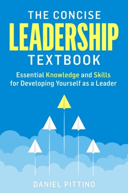 The Concise Leadership Textbook: Essential Knowledge and Skills for Developing Yourself as a Leader (Paperback)