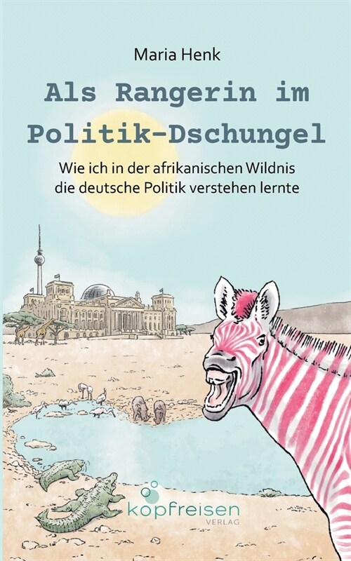 Als Rangerin im Politik-Dschungel: Wie ich in der afrikanischen Wildnis die deutsche Politik verstehen lernte (Paperback)
