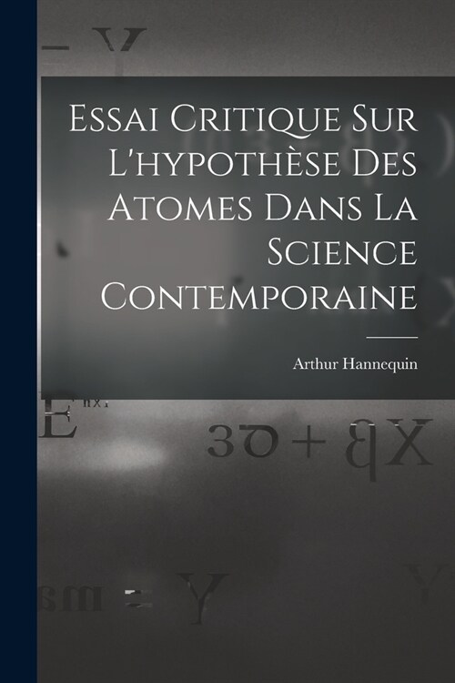 Essai Critique Sur Lhypoth?e Des Atomes Dans La Science Contemporaine (Paperback)