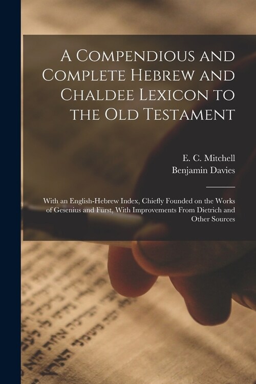 A Compendious and Complete Hebrew and Chaldee Lexicon to the Old Testament; With an English-Hebrew Index, Chiefly Founded on the Works of Gesenius and (Paperback)