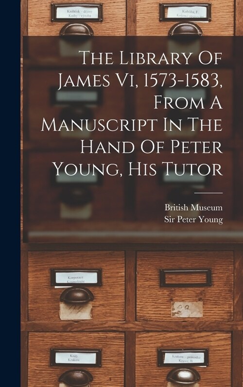 The Library Of James Vi, 1573-1583, From A Manuscript In The Hand Of Peter Young, His Tutor (Hardcover)