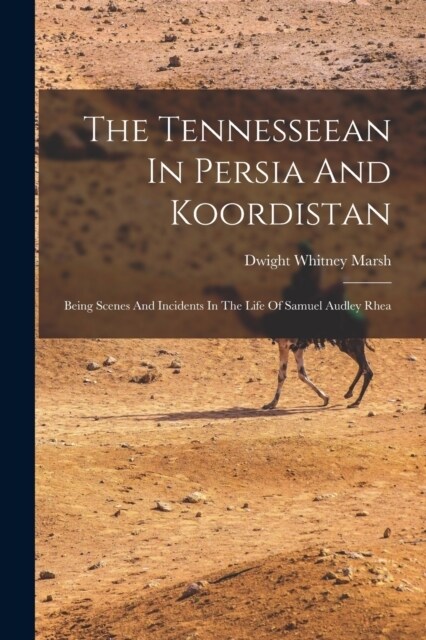 The Tennesseean In Persia And Koordistan: Being Scenes And Incidents In The Life Of Samuel Audley Rhea (Paperback)