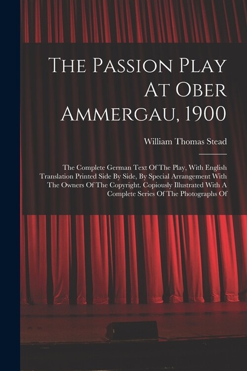 The Passion Play At Ober Ammergau, 1900: The Complete German Text Of The Play, With English Translation Printed Side By Side, By Special Arrangement W (Paperback)