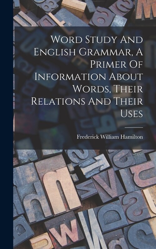 Word Study And English Grammar, A Primer Of Information About Words, Their Relations And Their Uses (Hardcover)