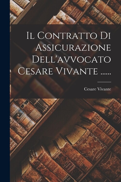 Il Contratto Di Assicurazione Dellavvocato Cesare Vivante ...... (Paperback)