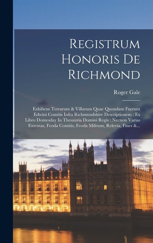Registrum Honoris De Richmond: Exhibens Terrarum & Villarum Quae Quondam Fuerunt Edwini Comitis Infra Richmundshire Descriptionem: Ex Libro Domesday (Hardcover)