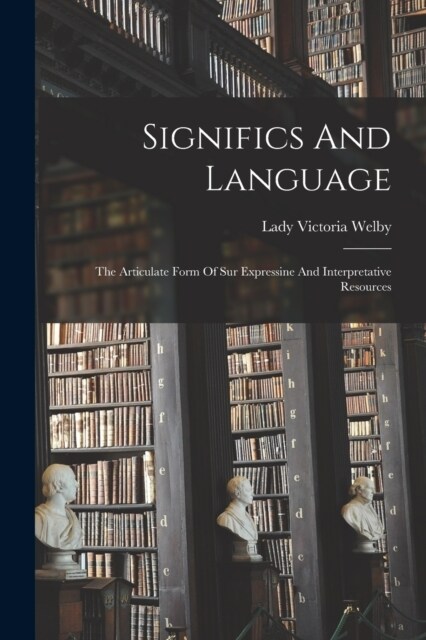 Significs And Language: The Articulate Form Of Sur Expressine And Interpretative Resources (Paperback)