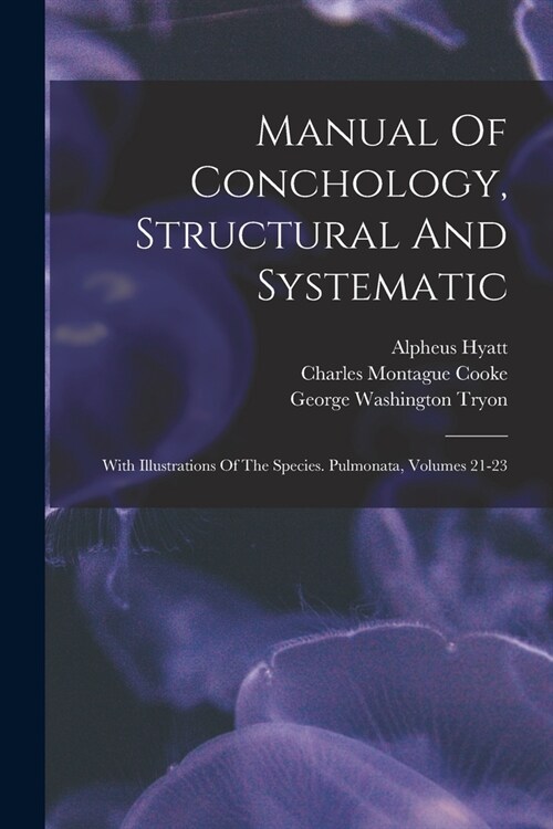 Manual Of Conchology, Structural And Systematic: With Illustrations Of The Species. Pulmonata, Volumes 21-23 (Paperback)