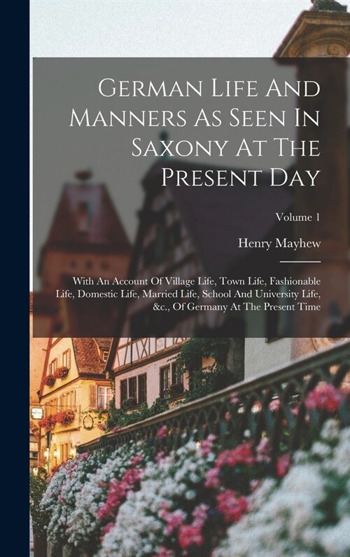 German Life And Manners As Seen In Saxony At The Present Day: With An Account Of Village Life, Town Life, Fashionable Life, Domestic Life, Married Lif (Hardcover)