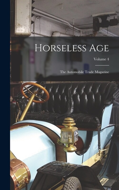 Horseless Age: The Automobile Trade Magazine; Volume 4 (Hardcover)