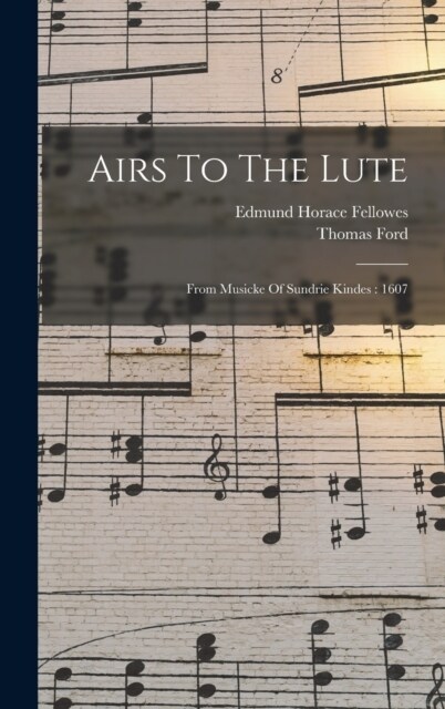 Airs To The Lute: From Musicke Of Sundrie Kindes: 1607 (Hardcover)