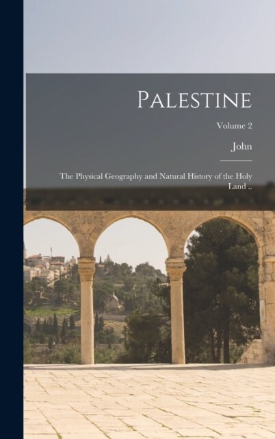 Palestine: The Physical Geography and Natural History of the Holy Land ..; Volume 2 (Hardcover)