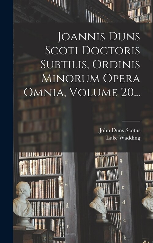 Joannis Duns Scoti Doctoris Subtilis, Ordinis Minorum Opera Omnia, Volume 20... (Hardcover)