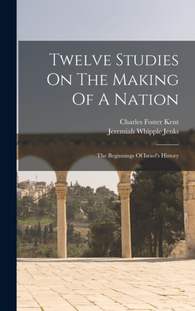 Twelve Studies On The Making Of A Nation: The Beginnings Of Israels History (Hardcover)