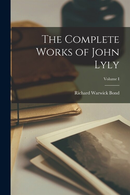 The Complete Works of John Lyly; Volume I (Paperback)