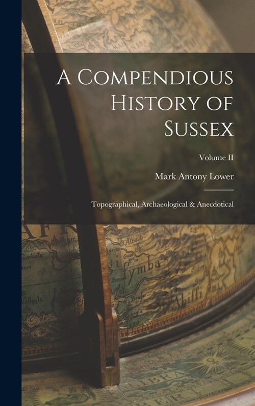 A Compendious History of Sussex: Topographical, Archaeological & Anecdotical; Volume II (Hardcover)