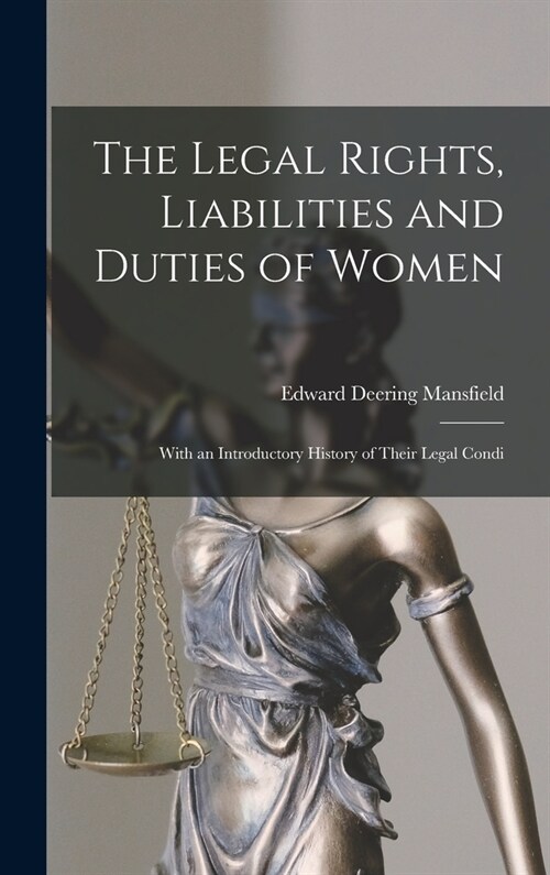 The Legal Rights, Liabilities and Duties of Women: With an Introductory History of Their Legal Condi (Hardcover)