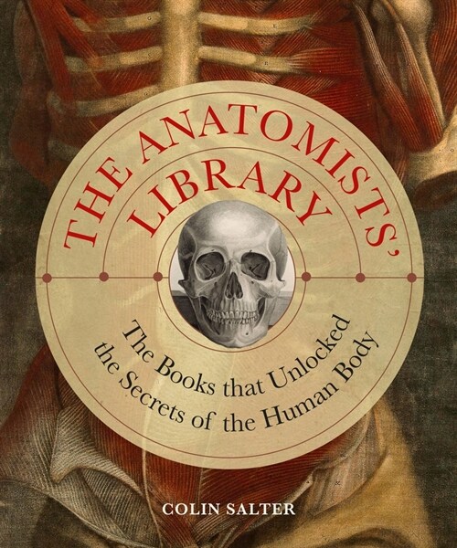 The Anatomists Library : The Books that Unlocked the Secrets of the Human Body (Hardcover)