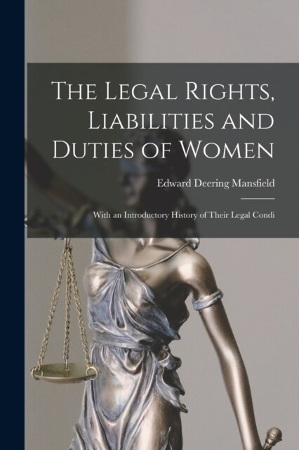 The Legal Rights, Liabilities and Duties of Women: With an Introductory History of Their Legal Condi (Paperback)