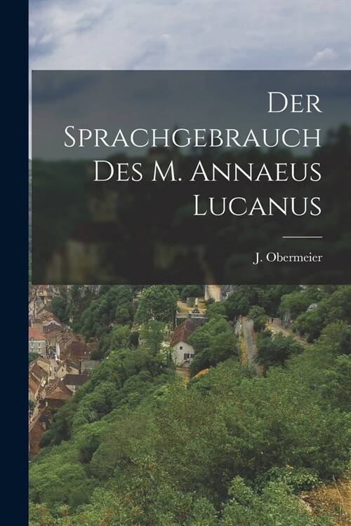 Der Sprachgebrauch des M. Annaeus Lucanus (Paperback)