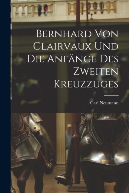 Bernhard von Clairvaux und die Anf?ge des Zweiten Kreuzzuges (Paperback)