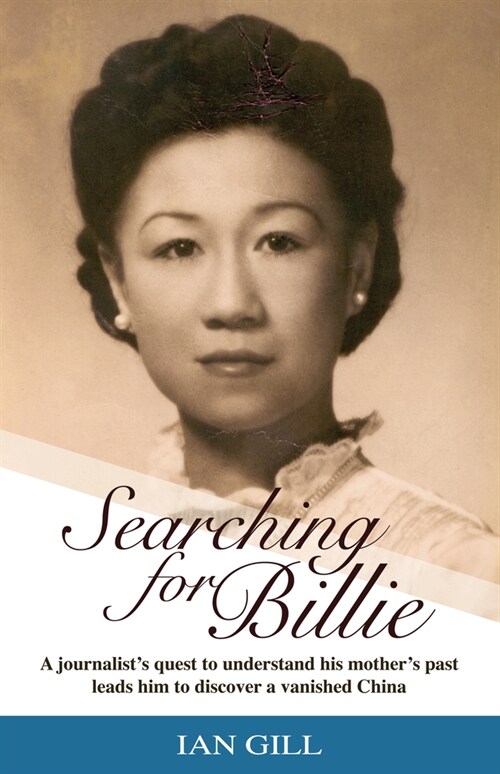 Searching for Billie: A Journalists Quest to Understand His Mothers Past Leads Him to Discover a Vanished China (Paperback)