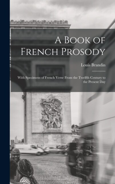 A Book of French Prosody: With Specimens of French Verse From the Twelfth Century to the Present Day (Hardcover)