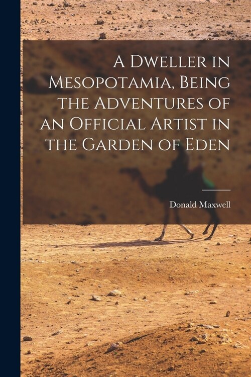 A Dweller in Mesopotamia, Being the Adventures of an Official Artist in the Garden of Eden (Paperback)
