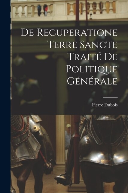 De Recuperatione Terre Sancte Trait?de Politique G??ale (Paperback)