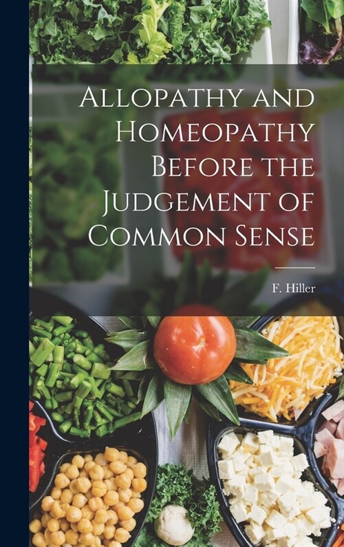 Allopathy and Homeopathy Before the Judgement of Common Sense (Hardcover)