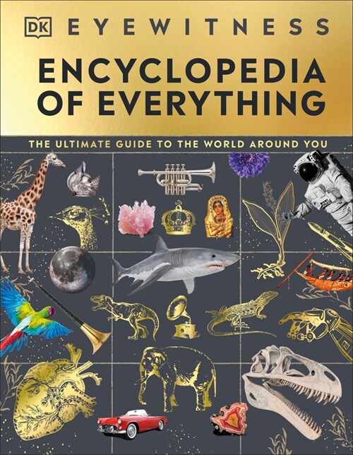 Eyewitness Encyclopedia of Everything: The Ultimate Guide to the World Around You (Hardcover)