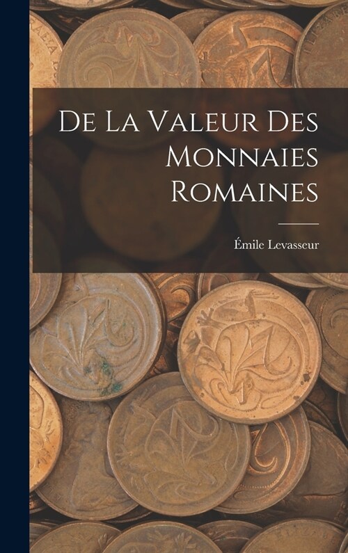 De La Valeur Des Monnaies Romaines (Hardcover)