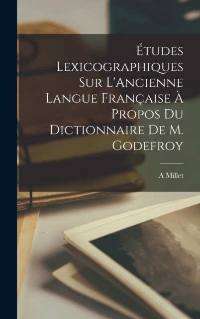 ?udes Lexicographiques Sur LAncienne Langue Fran?ise ?Propos Du Dictionnaire De M. Godefroy (Hardcover)