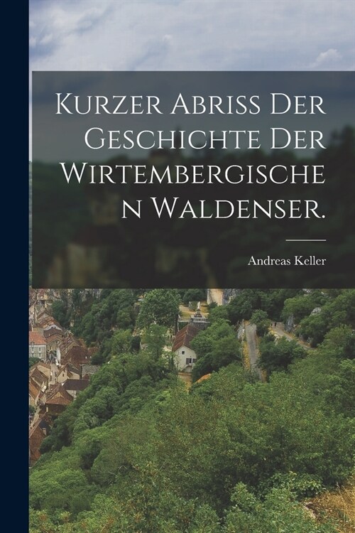 Kurzer Abri?der Geschichte der Wirtembergischen Waldenser. (Paperback)