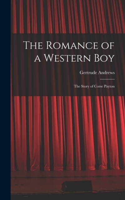 The Romance of a Western Boy: The Story of Corse Payton (Hardcover)